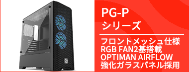 フロントメッシュ仕様RGBファン2基搭載 スタイリッシュ ゲーミングPC  PG-Pシリーズ